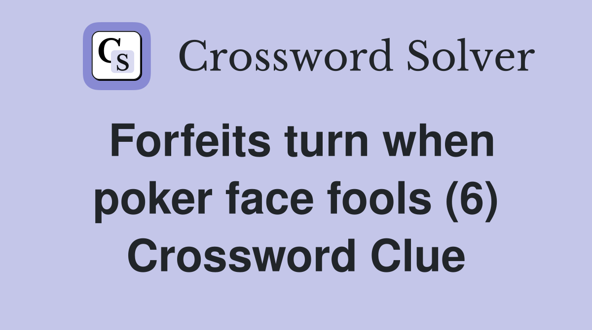 Forfeits turn when poker face fools (6) Crossword Clue