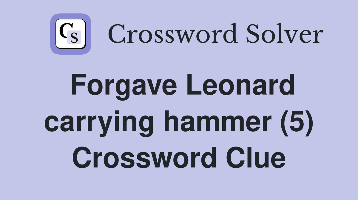Forgave Leonard carrying hammer (5) Crossword Clue