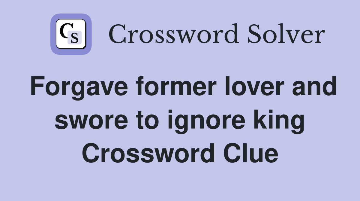 Forgave former lover and swore to ignore king Crossword Clue