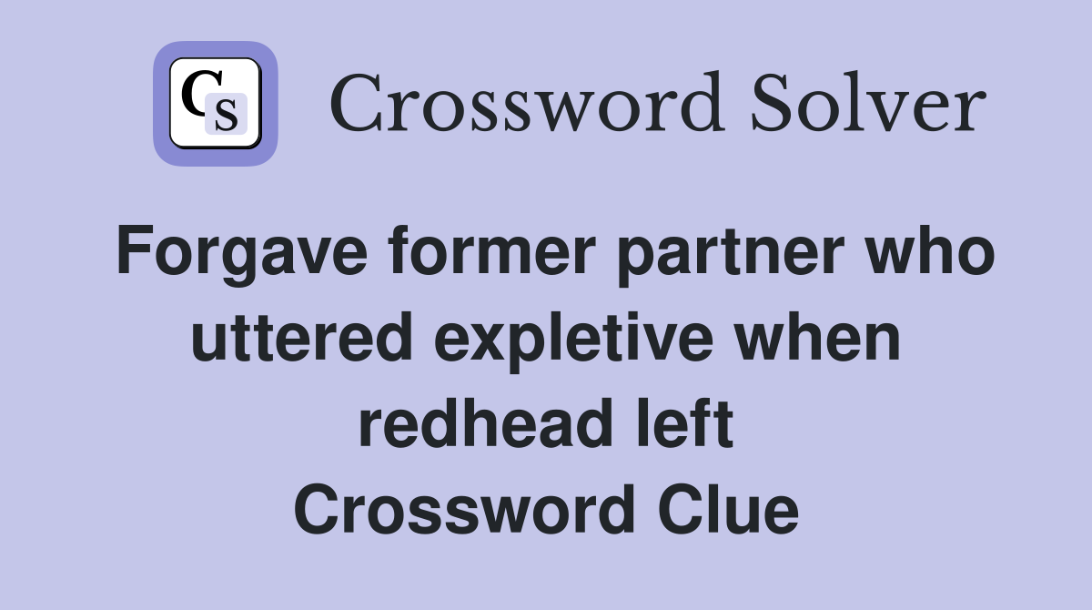 Forgave former partner who uttered expletive when redhead left Crossword Clue