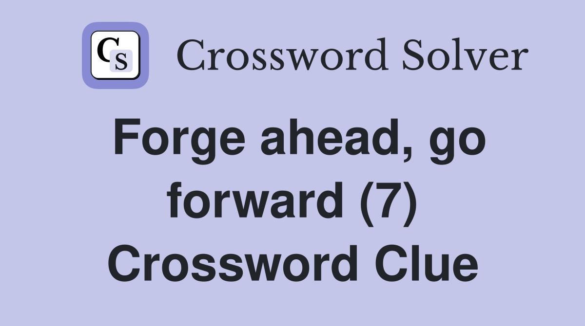 Forge ahead, go forward (7) Crossword Clue