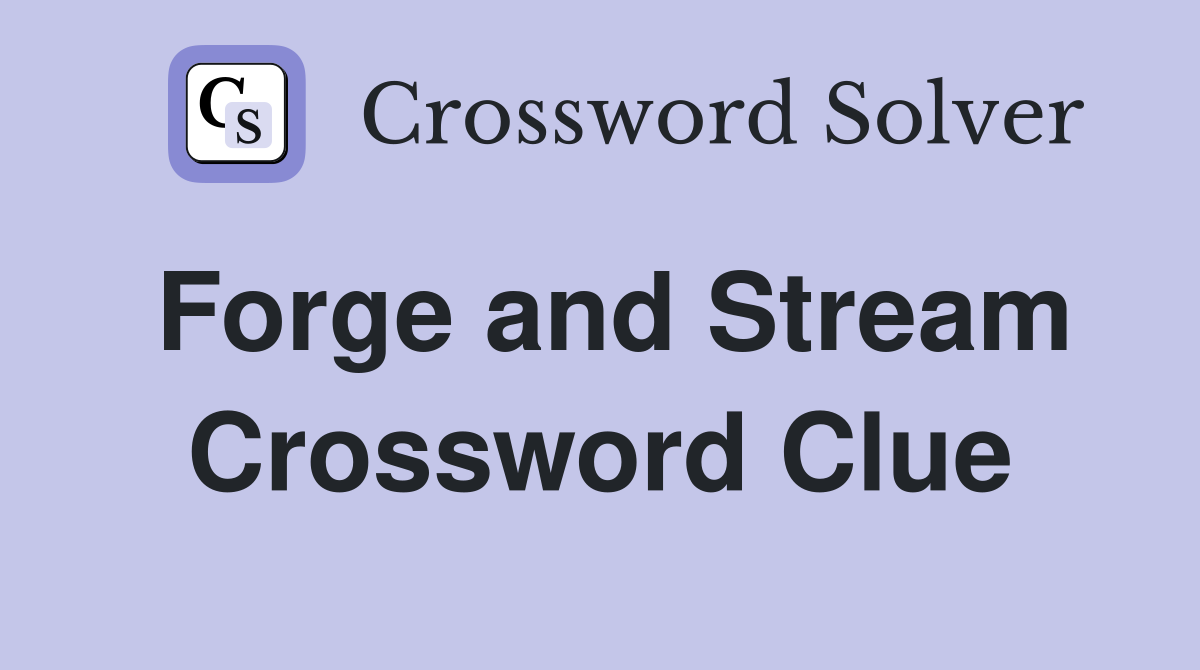 Forge and Stream Crossword Clue