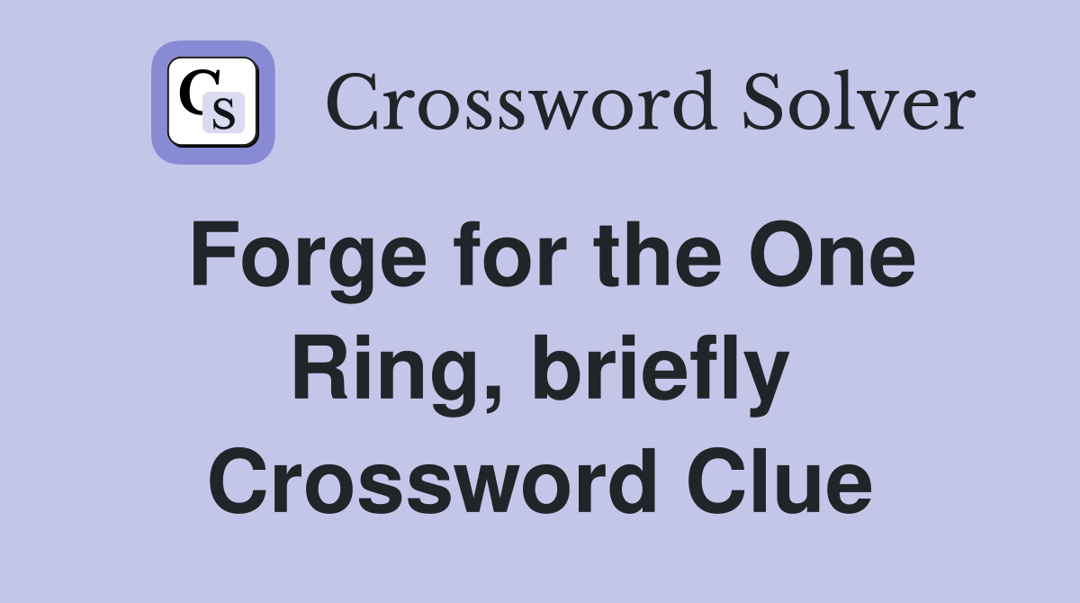 Forge for the One Ring, briefly Crossword Clue
