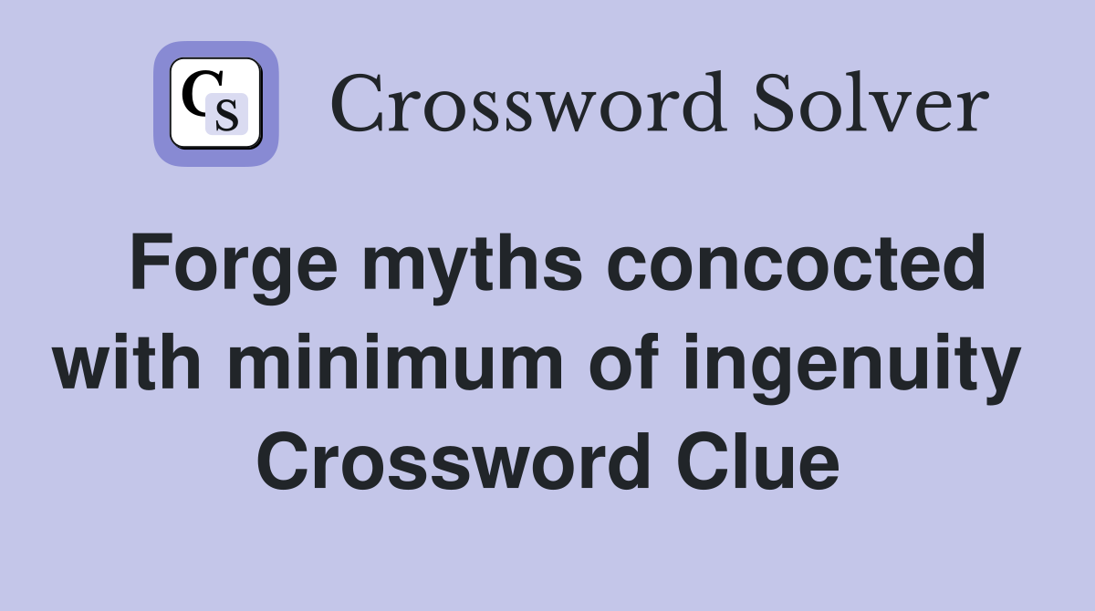 Forge myths concocted with minimum of ingenuity  Crossword Clue