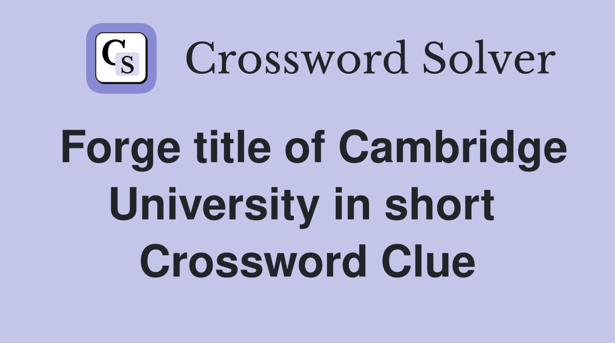 Forge title of Cambridge University in short  Crossword Clue