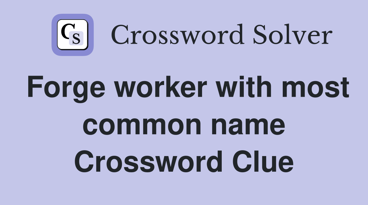 Forge worker with most common name Crossword Clue