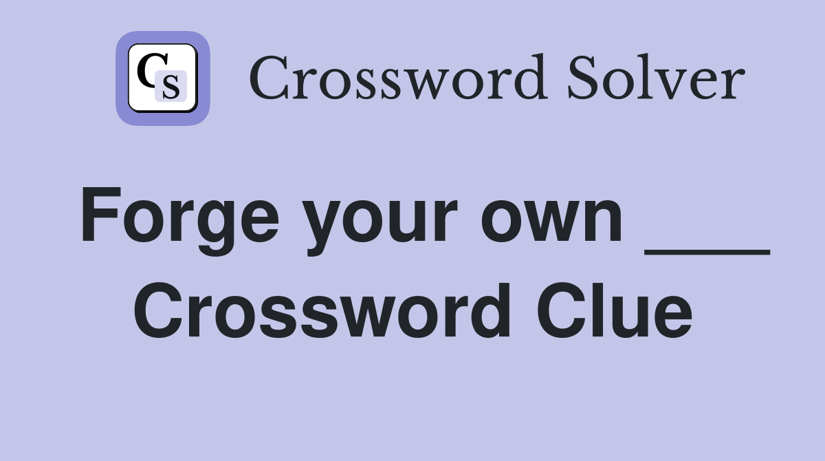 Forge your own ___ Crossword Clue
