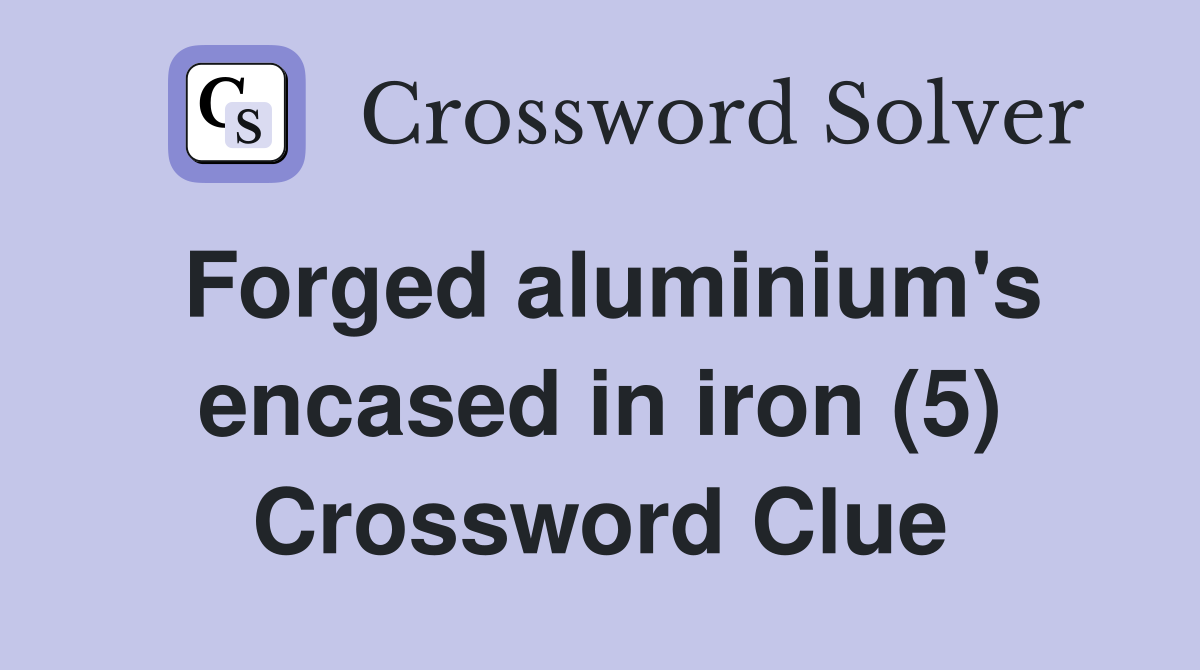 Forged aluminium's encased in iron (5) Crossword Clue