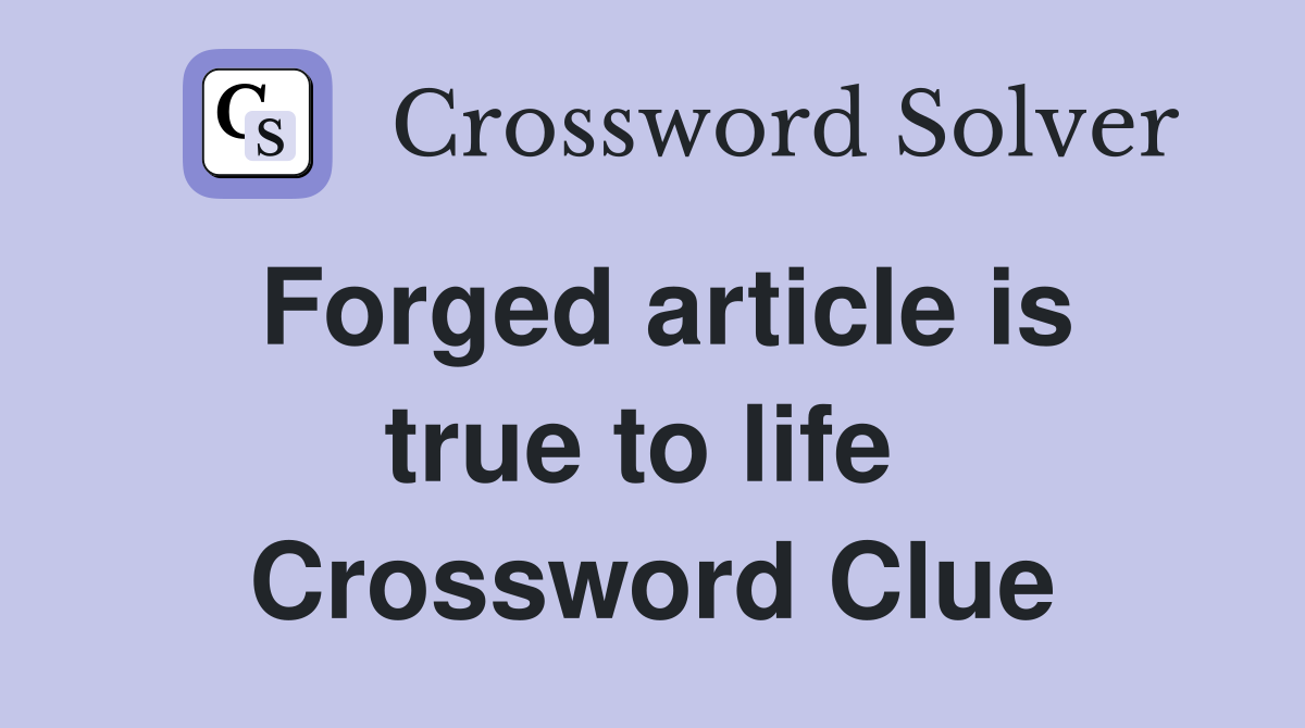 Forged article is true to life  Crossword Clue