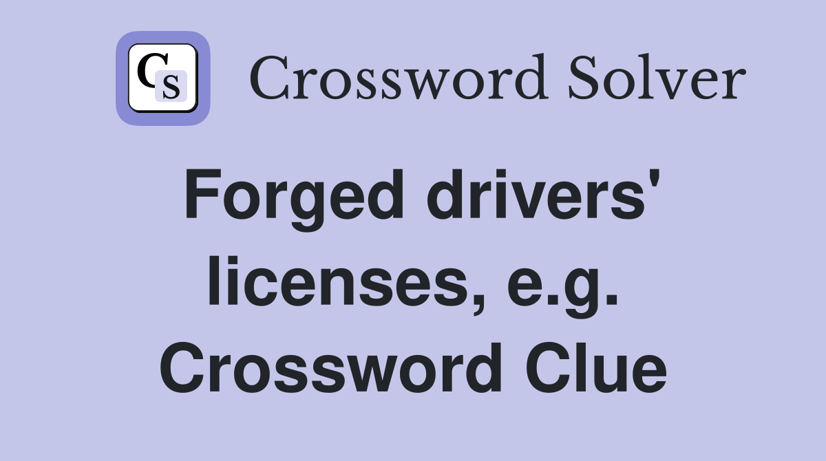 Forged drivers' licenses, e.g. Crossword Clue