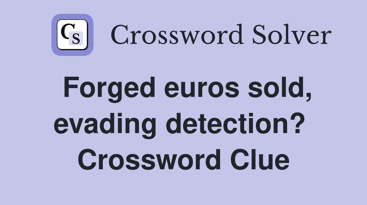 Forged euros sold, evading detection?  Crossword Clue