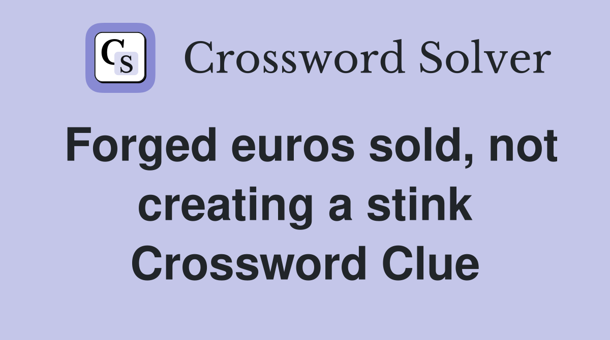 Forged euros sold, not creating a stink Crossword Clue