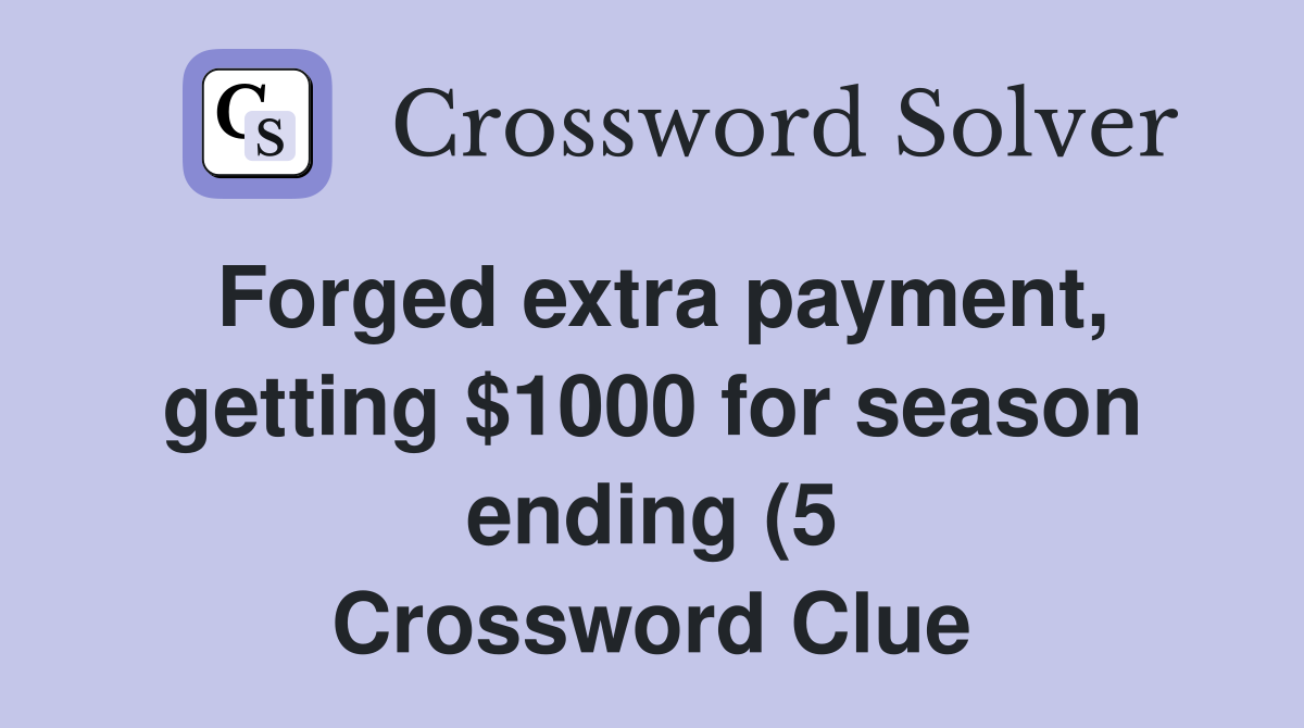 Forged extra payment getting $1000 for season ending (5) Crossword Forged extra payment getting $1000 for season ending (5) Crossword