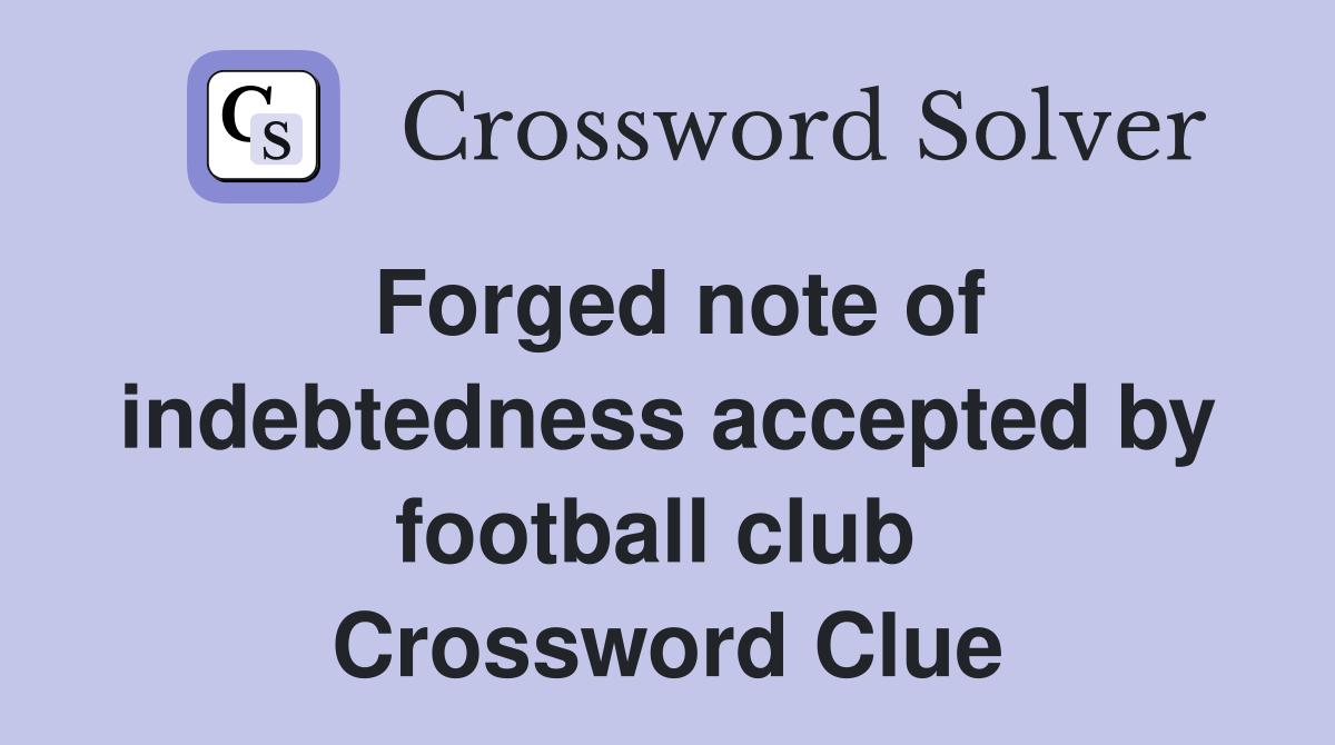Forged note of indebtedness accepted by football club  Crossword Clue