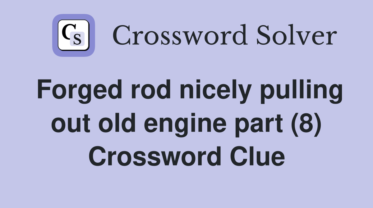 Forged rod nicely pulling out old engine part (8) Crossword Clue