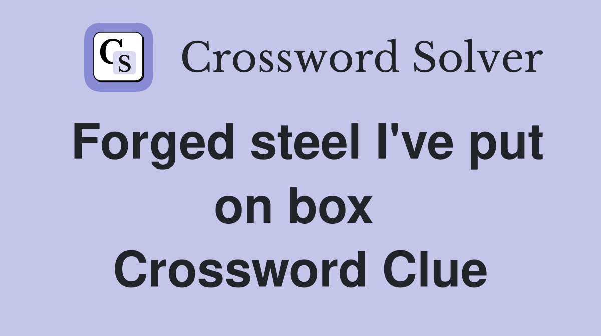 Forged steel I've put on box  Crossword Clue