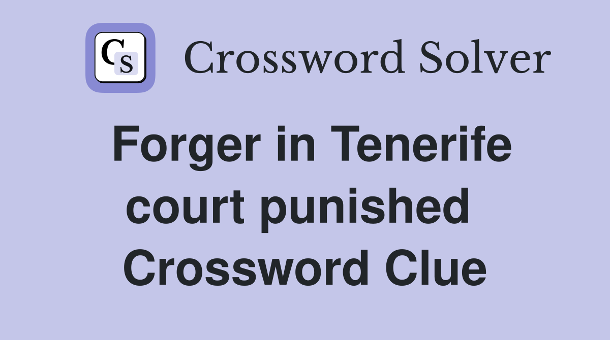 Forger in Tenerife court punished  Crossword Clue