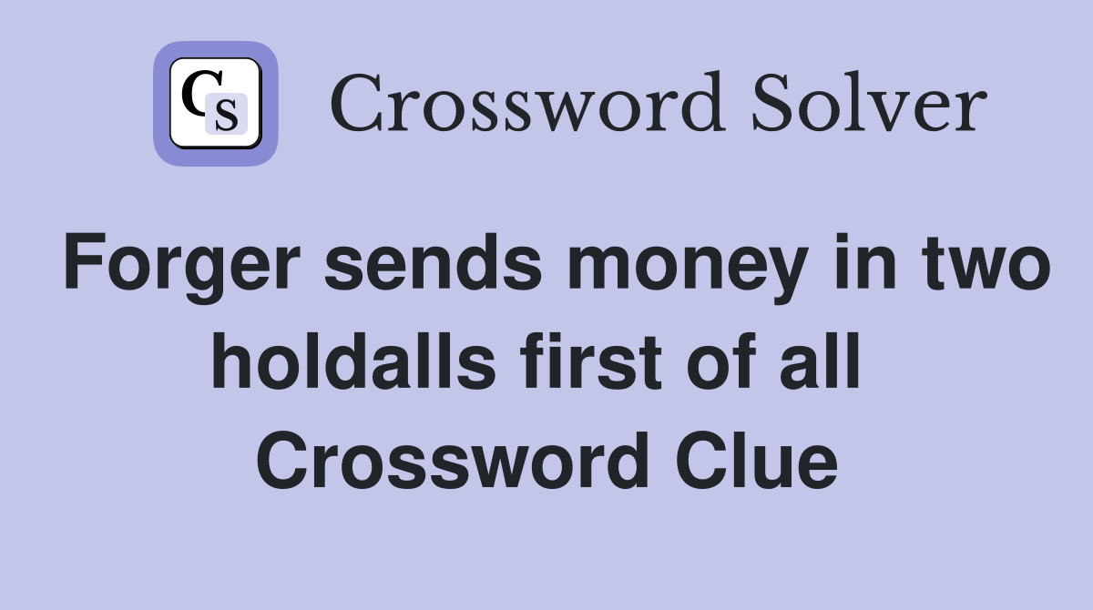 Forger sends money in two holdalls first of all  Crossword Clue