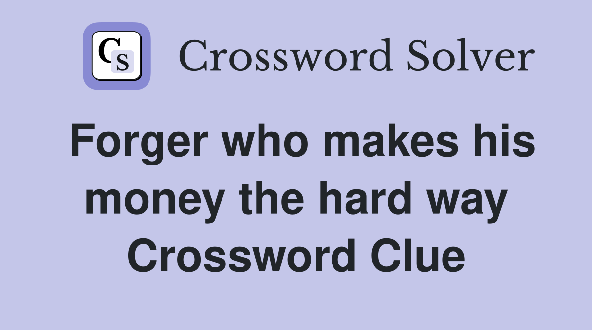 Forger who makes his money the hard way Crossword Clue