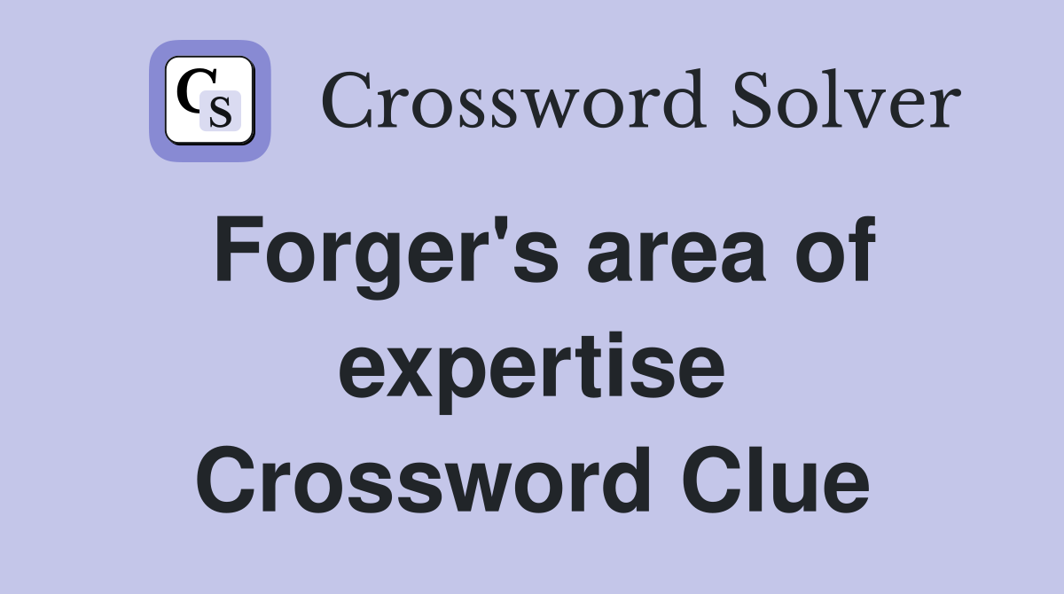 Forger's area of expertise Crossword Clue