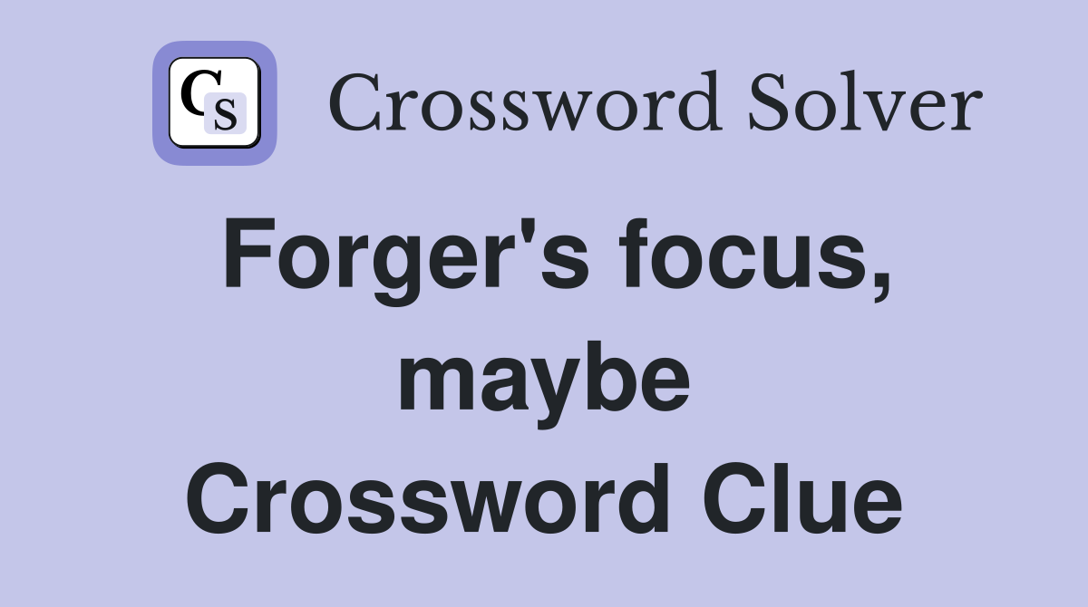 Forger's focus, maybe Crossword Clue