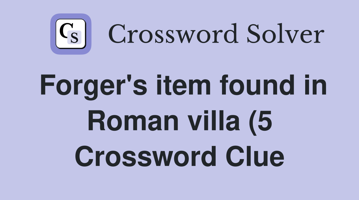 Forger #39 s item found in Roman villa (5) Crossword Clue Answers Forger #39 s item found in Roman villa (5) Crossword Clue Answers