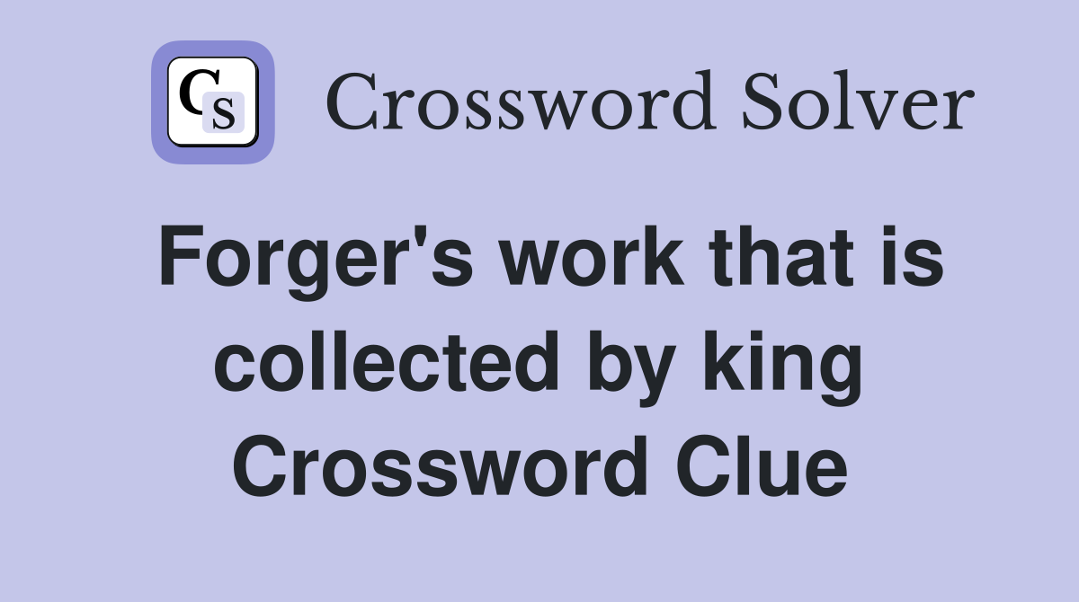 Forger's work that is collected by king Crossword Clue