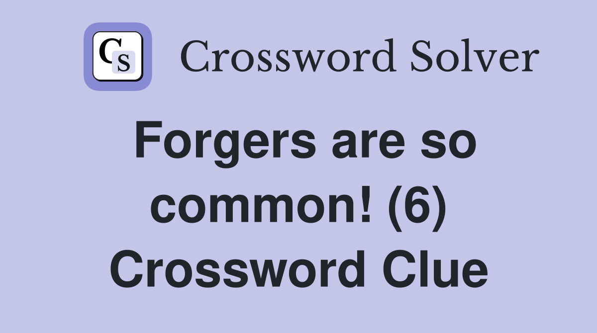 Forgers are so common! (6) Crossword Clue