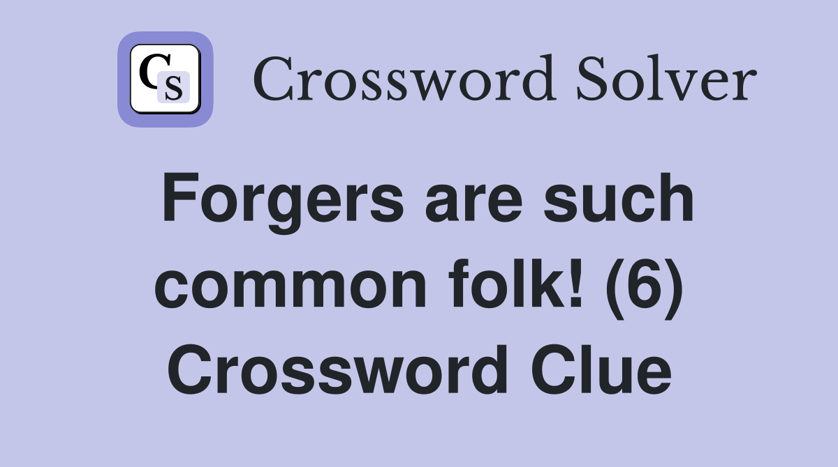 Forgers are such common folk! (6) Crossword Clue