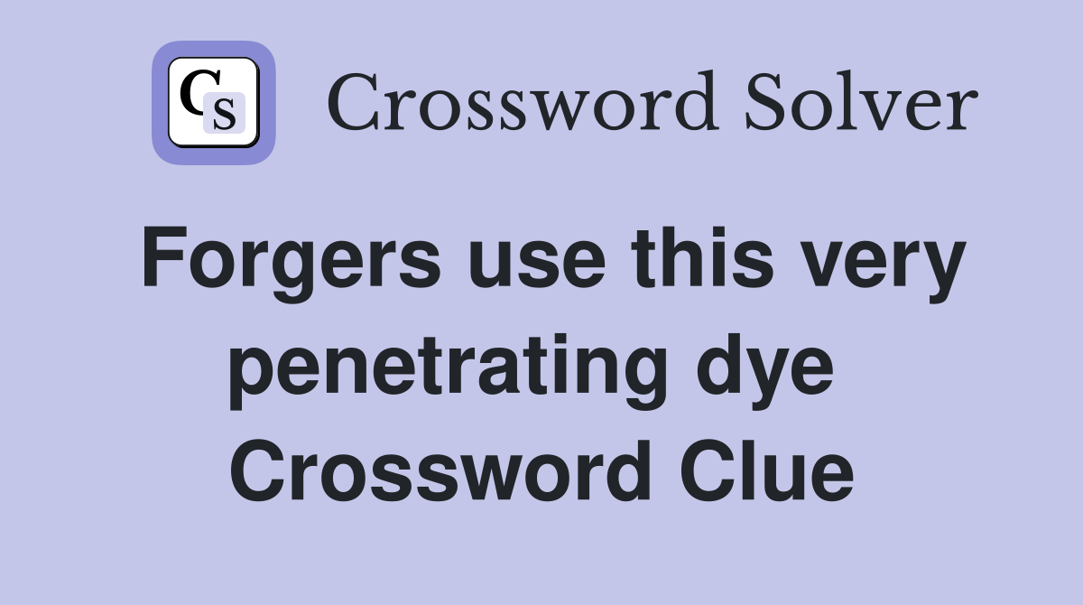 Forgers use this very penetrating dye  Crossword Clue