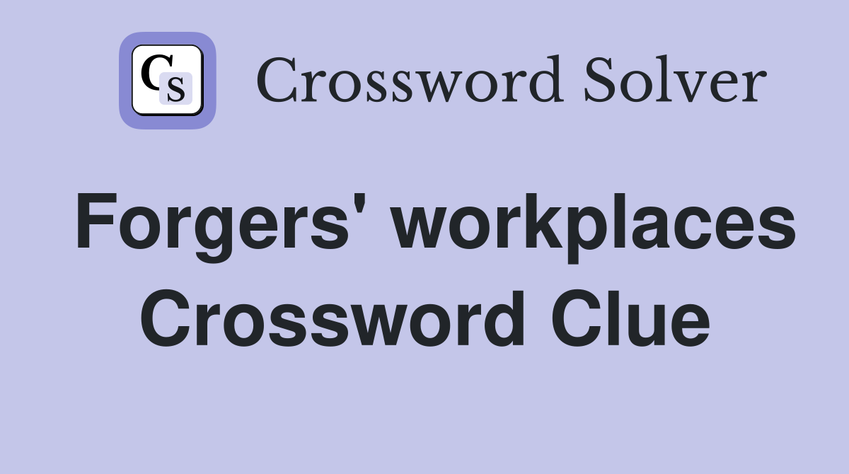 Forgers' workplaces Crossword Clue