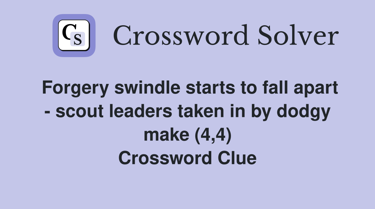 Forgery swindle starts to fall apart - scout leaders taken in by dodgy make (4,4) Crossword Clue