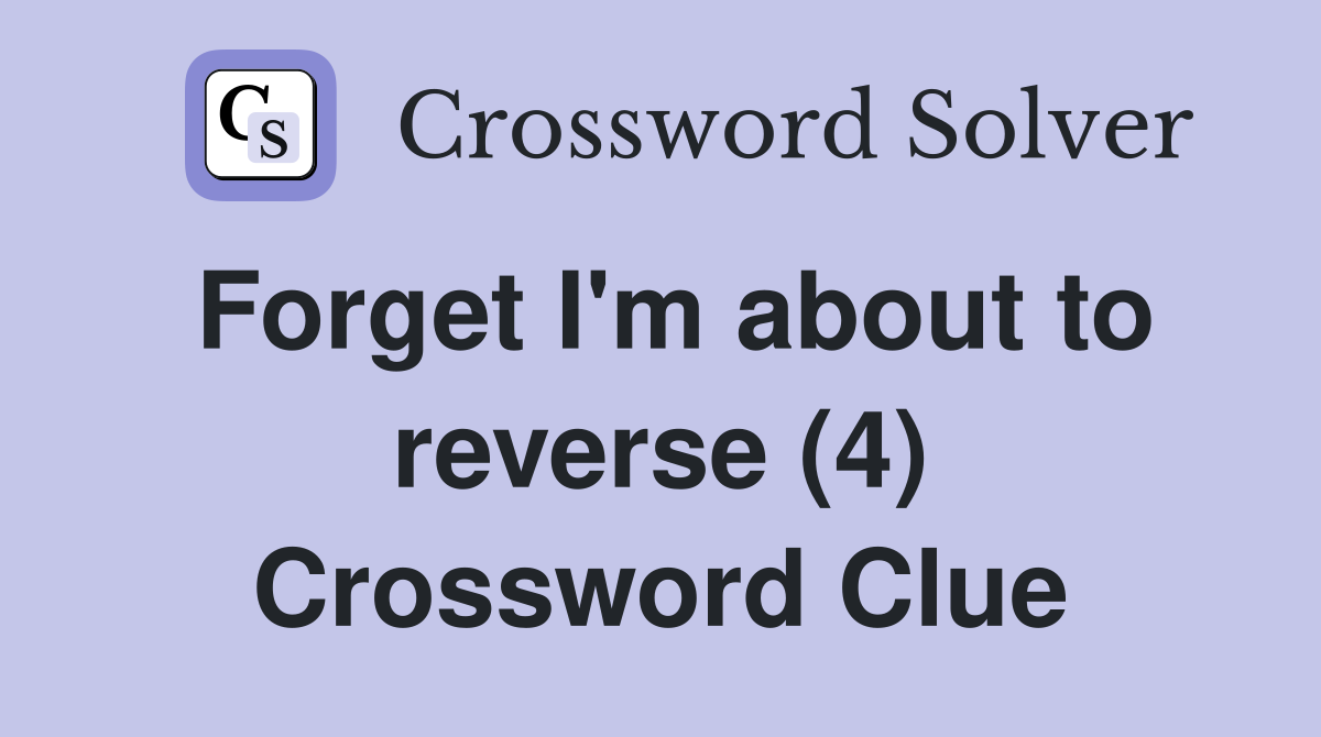 Forget I'm about to reverse (4) Crossword Clue