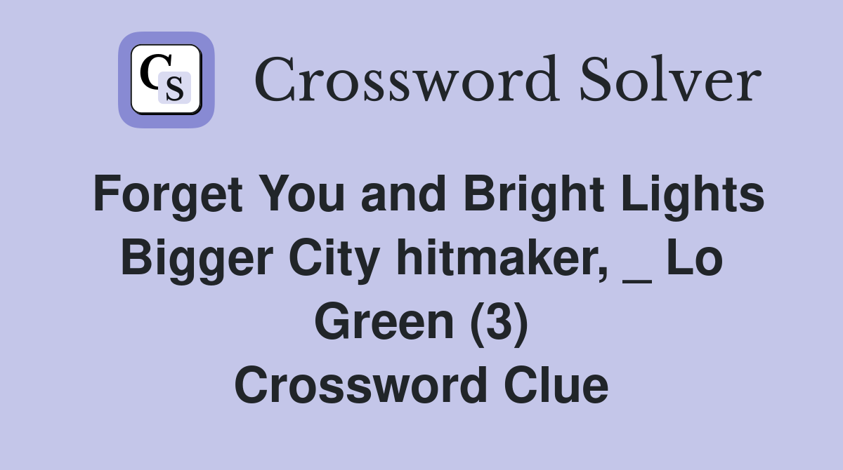 Forget You and Bright Lights Bigger City hitmaker, _ Lo Green (3) Crossword Clue