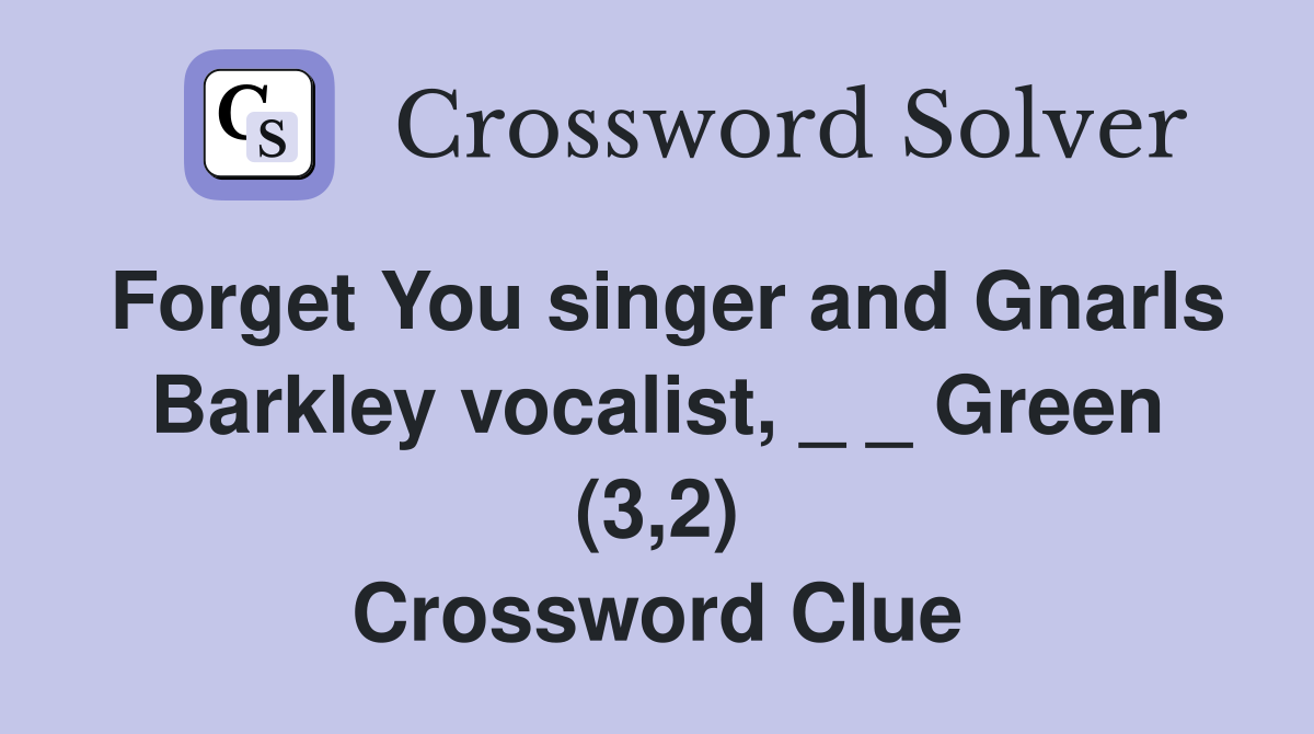 Forget You singer and Gnarls Barkley vocalist, _ _ Green (3,2) Crossword Clue