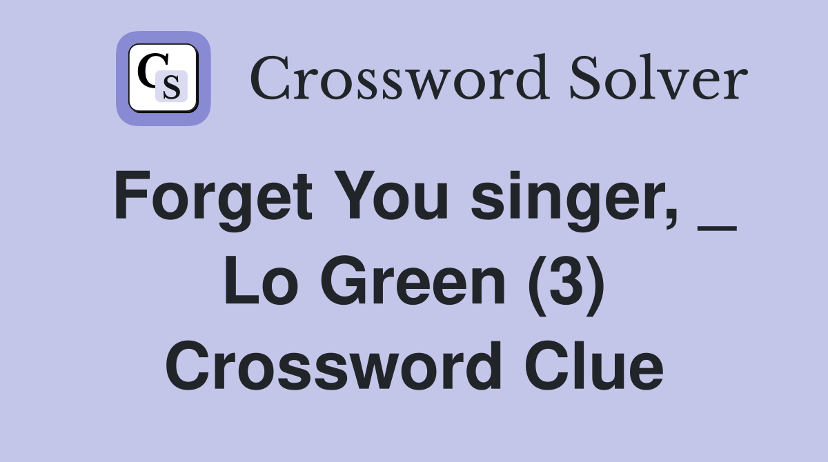 Forget You singer, _ Lo Green (3) Crossword Clue