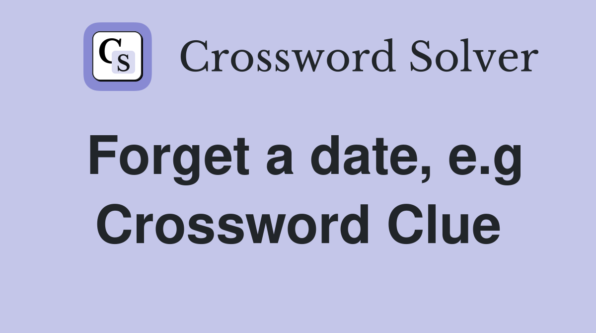 Forget a date, e.g Crossword Clue