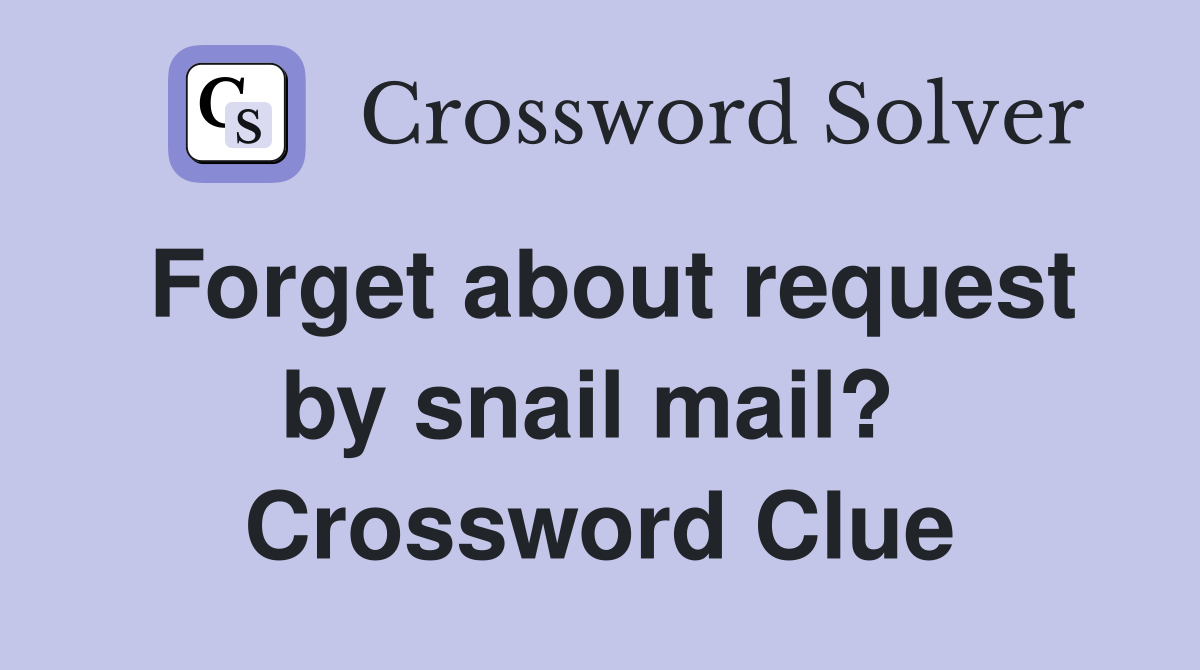 Forget about request by snail mail?  Crossword Clue