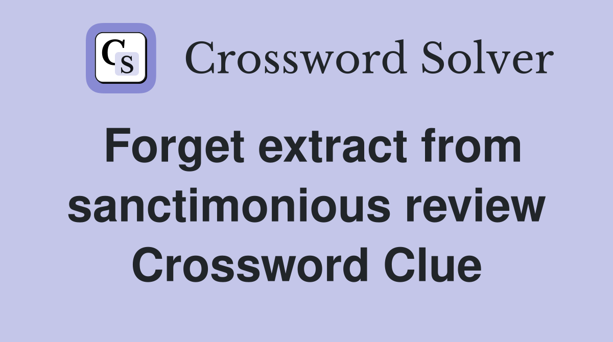 Forget extract from sanctimonious review Crossword Clue