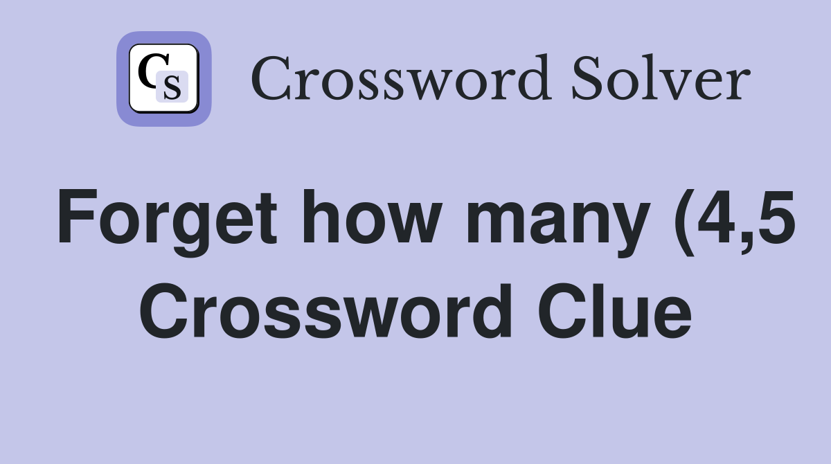 Forget how many (4 5) Crossword Clue Answers Crossword Solver Forget how many (4 5) Crossword Clue Answers Crossword Solver