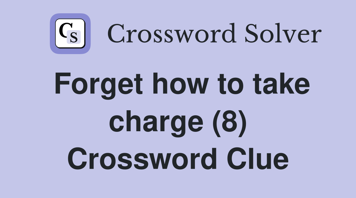 Forget how to take charge (8) Crossword Clue