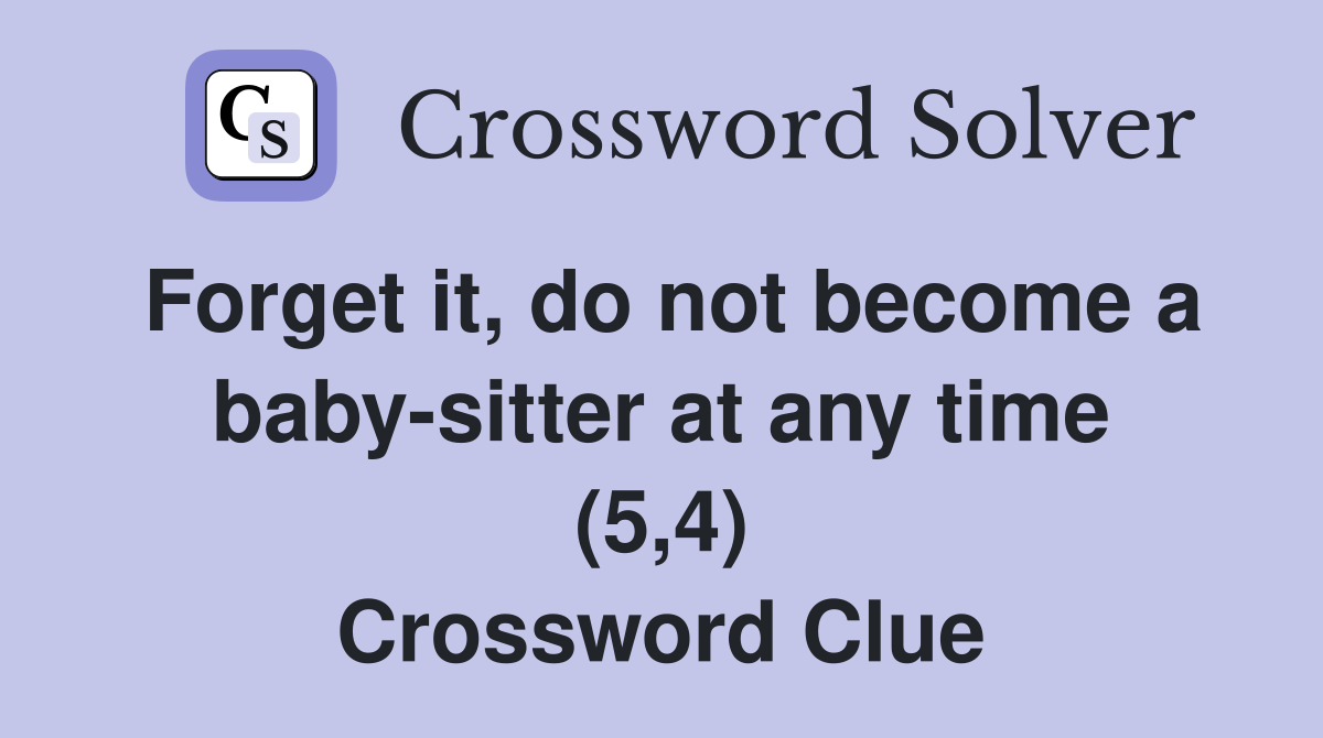 Forget it, do not become a baby-sitter at any time (5,4) Crossword Clue