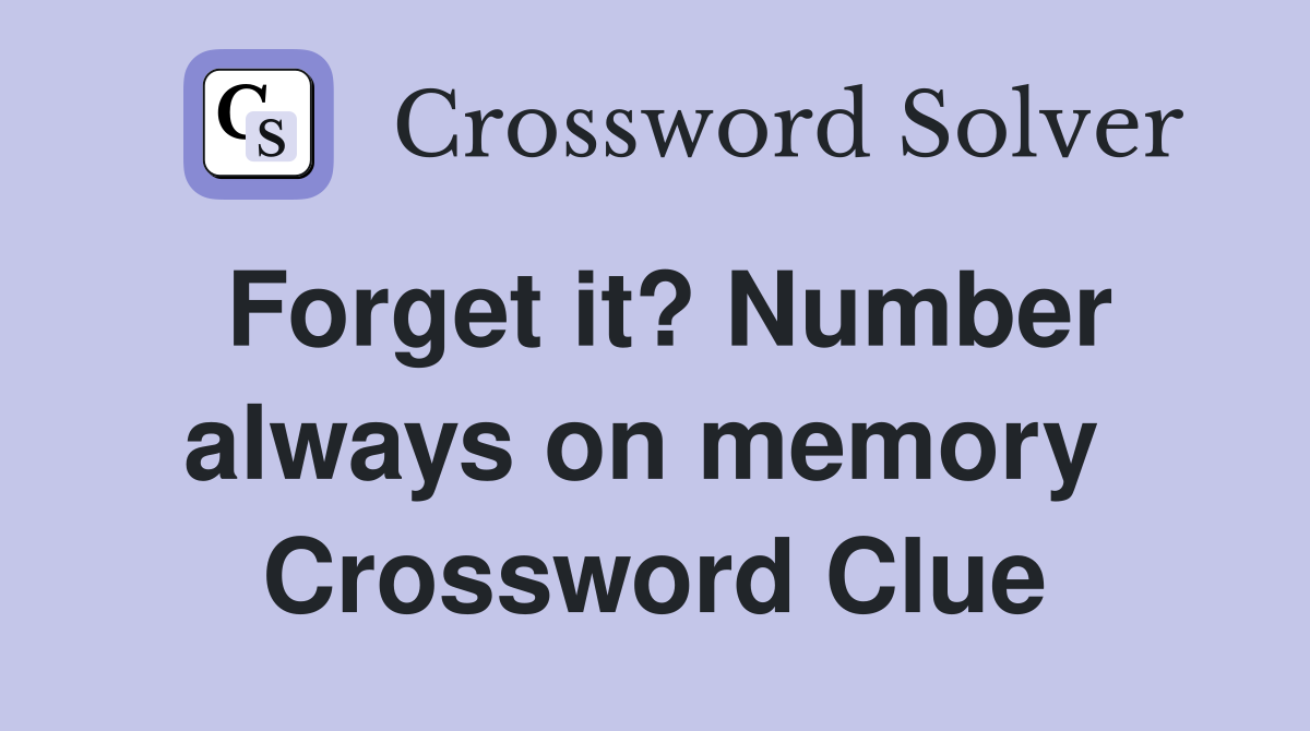 Forget it? Number always on memory  Crossword Clue