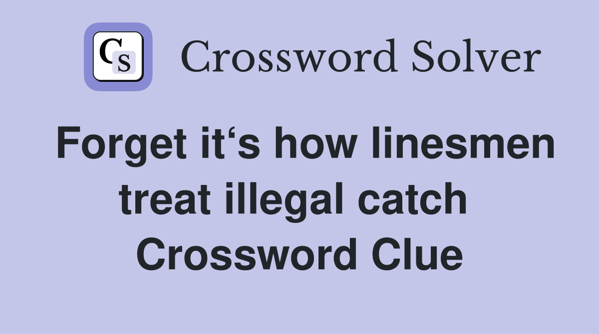 Forget it‘s how linesmen treat illegal catch  Crossword Clue