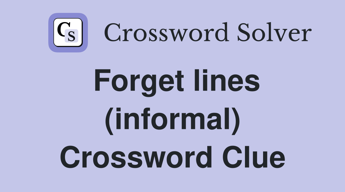 Forget lines (informal) Crossword Clue