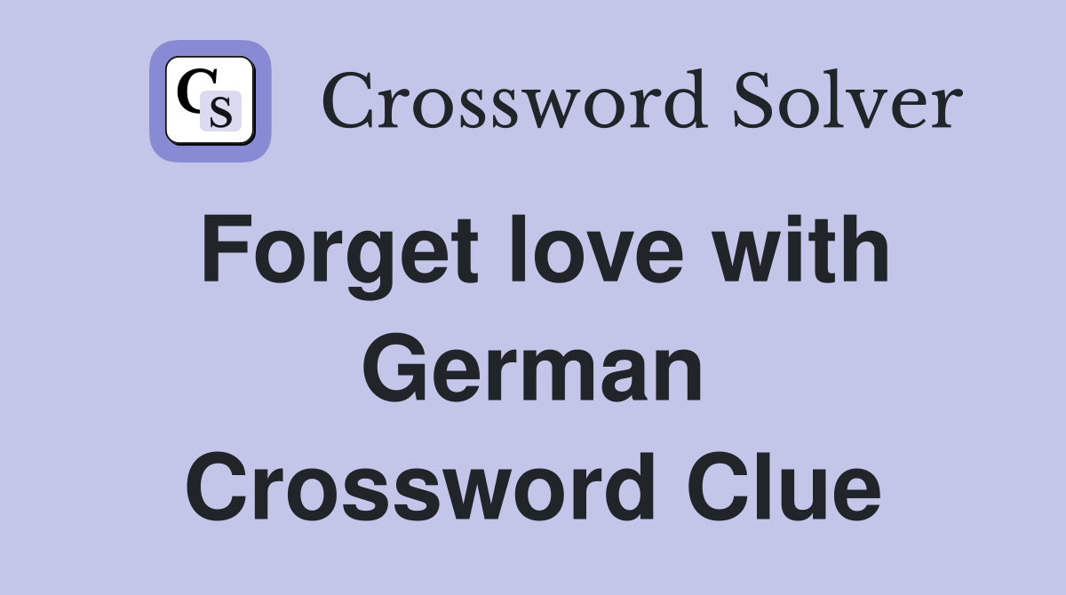 Forget love with German Crossword Clue