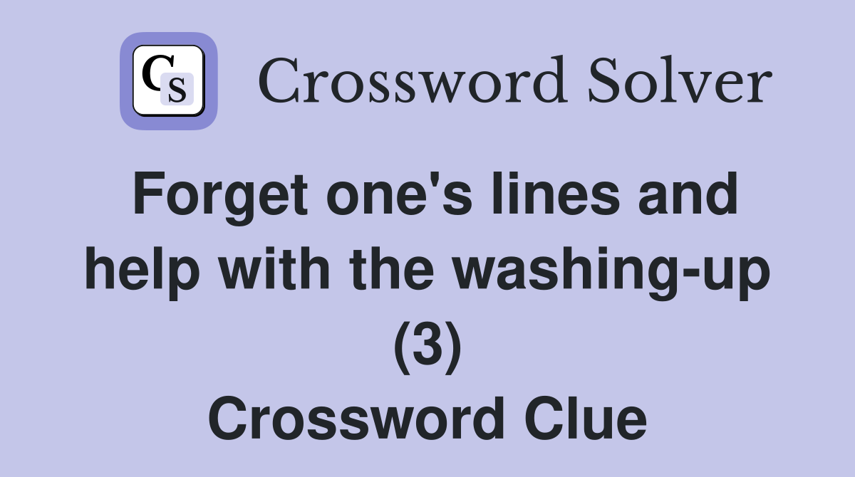 Forget one's lines and help with the washing-up (3) Crossword Clue