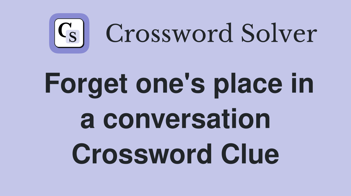 Forget one's place in a conversation Crossword Clue