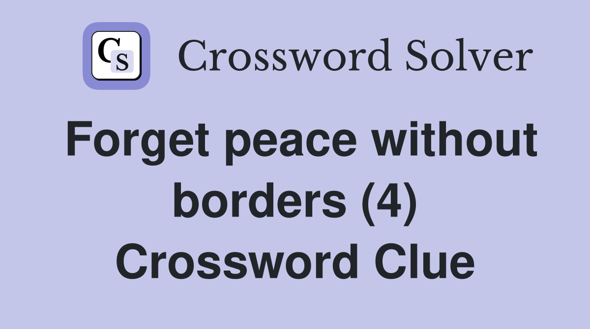 Forget peace without borders (4) Crossword Clue