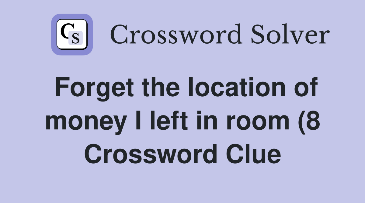Forget the location of money I left in room (8) Crossword Clue Forget the location of money I left in room (8) Crossword Clue